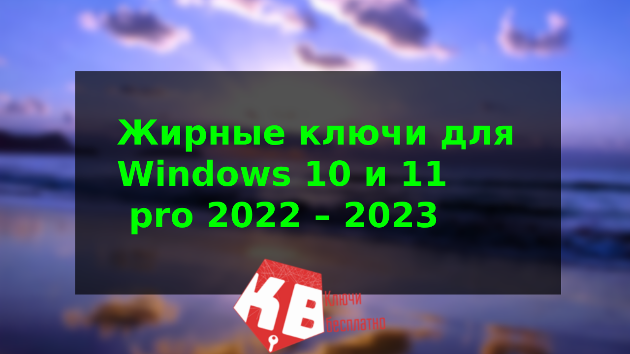 Жирные ключи для Windows 10 и 11 pro 2023 – 2024
