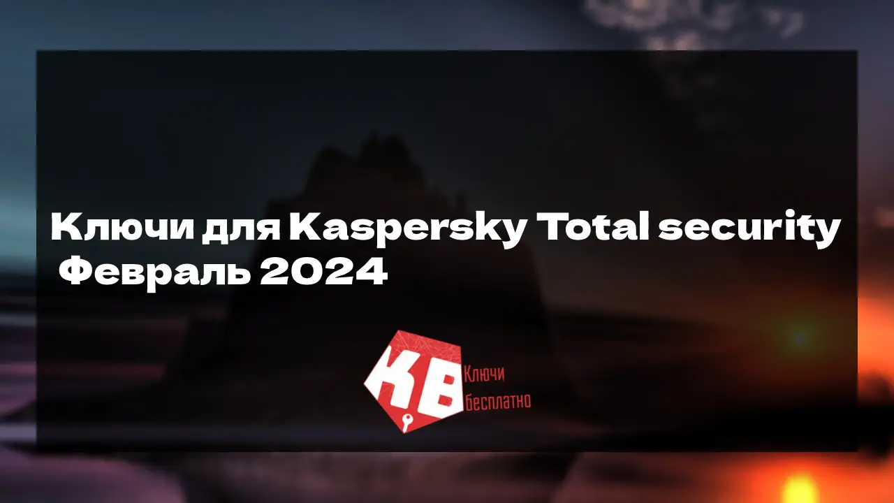 Ключи для Kaspersky Total security – Февраль 2024