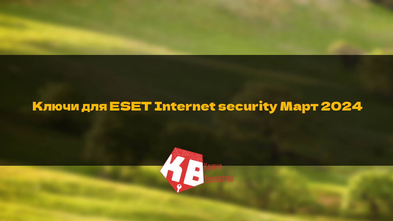 Ключи для ESET Internet security Март 2024