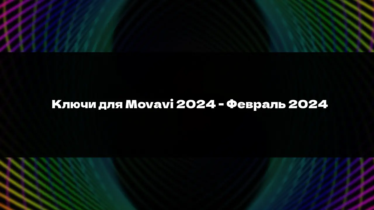 Ключи для Movavi 2024 – Февраль 2024