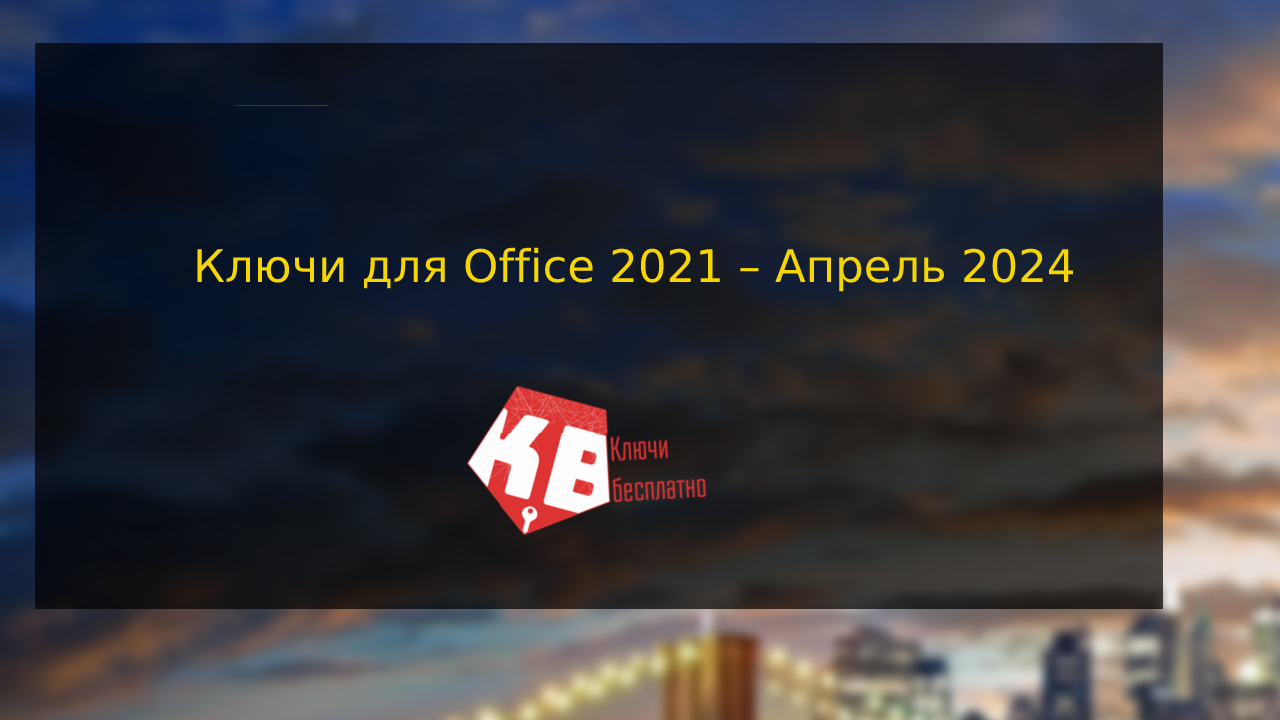 Ключи для Office 2021 – Апрель 2024